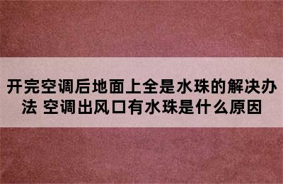 开完空调后地面上全是水珠的解决办法 空调出风口有水珠是什么原因